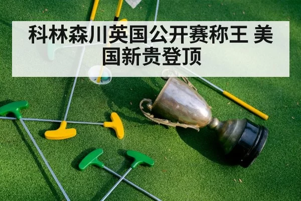 科林森川英国公开赛称王 美国新贵登顶