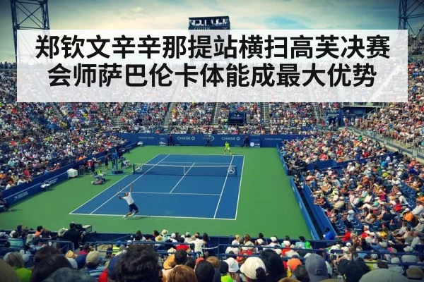 郑钦文辛辛那提站横扫高芙决赛会师萨巴伦卡体能成最大优势